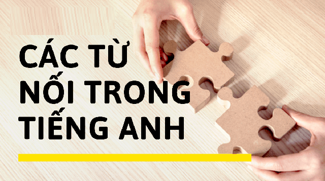 Tổng hợp các từ dùng để nối câu trong tiếng Anh đầy đủ nhất!